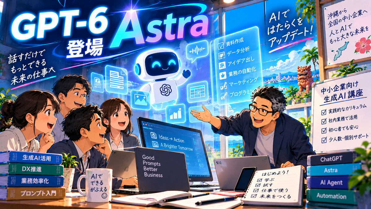 GPT-6 Astra登場|中小企業向け生成AI講座でChatGPTを仕事で使える社員を育てる